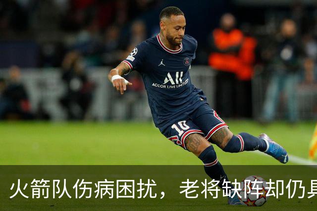火箭队伤病困扰，老将缺阵却仍具备强大后备阵容